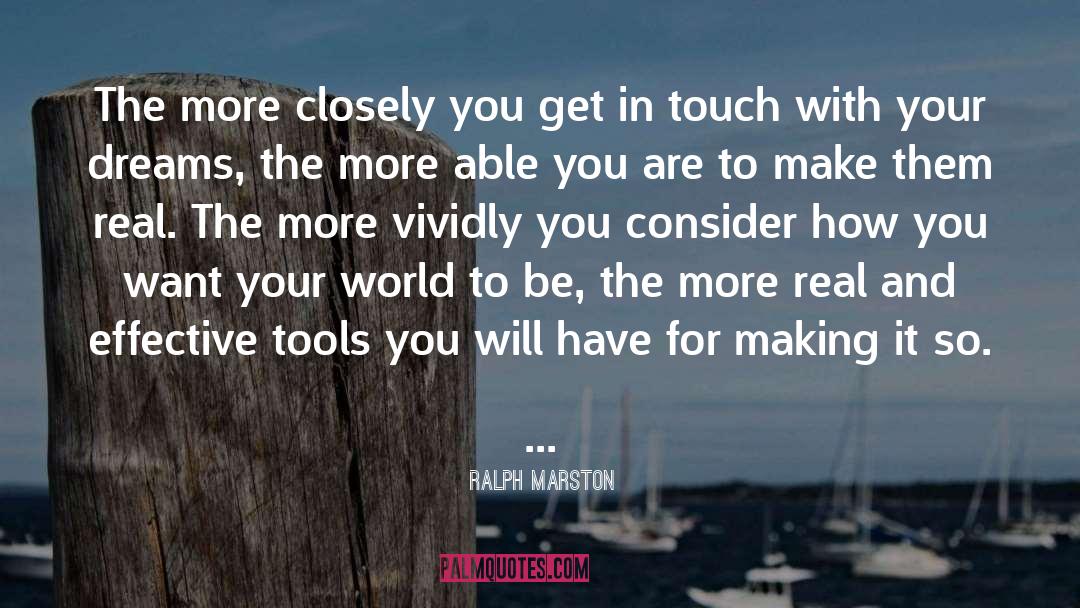 Ralph Marston Quotes: The more closely you get