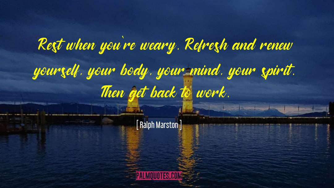 Ralph Marston Quotes: Rest when you're weary. Refresh
