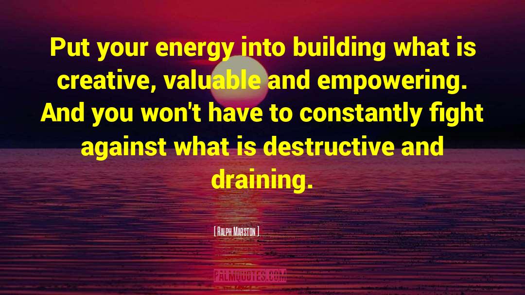 Ralph Marston Quotes: Put your energy into building