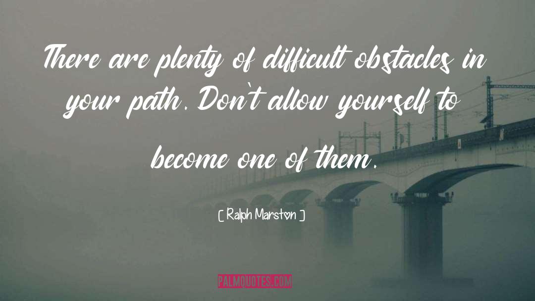 Ralph Marston Quotes: There are plenty of difficult