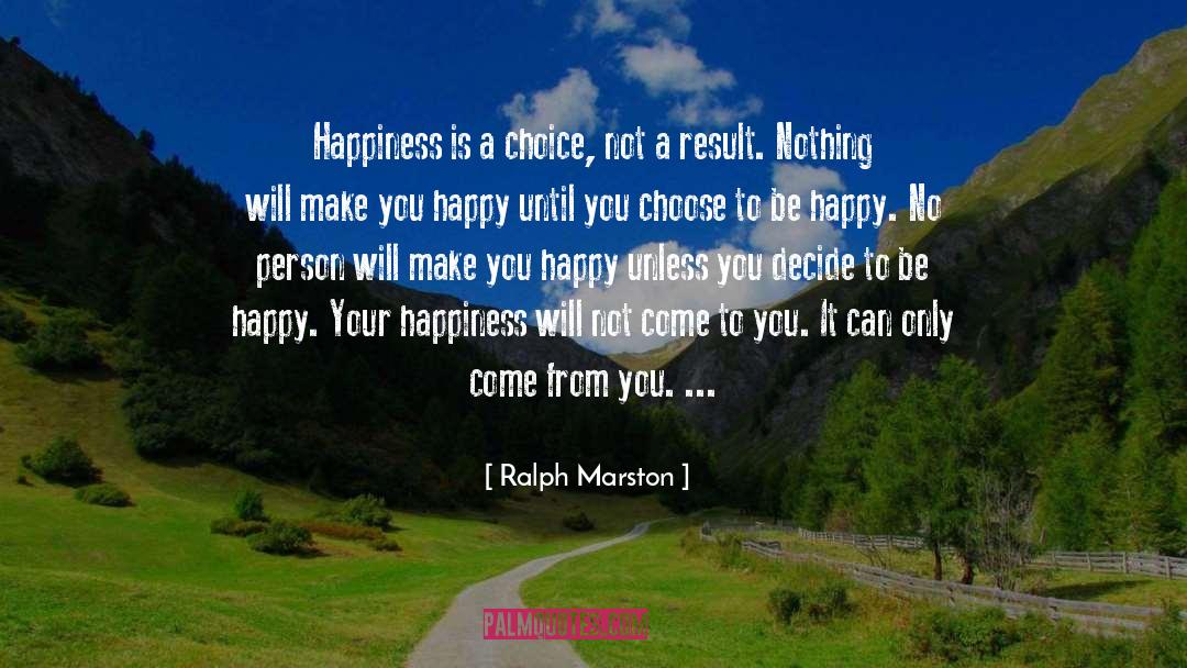 Ralph Marston Quotes: Happiness is a choice, not