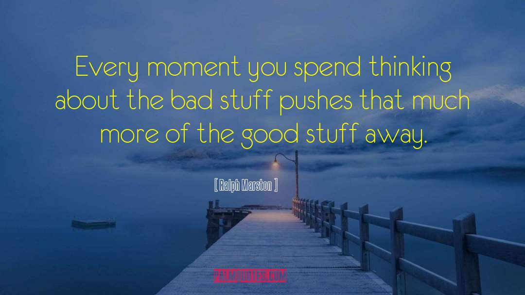 Ralph Marston Quotes: Every moment you spend thinking