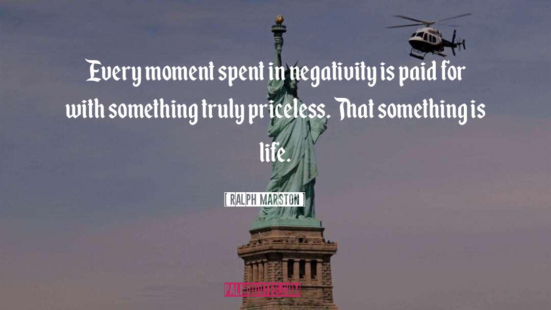 Ralph Marston Quotes: Every moment spent in negativity