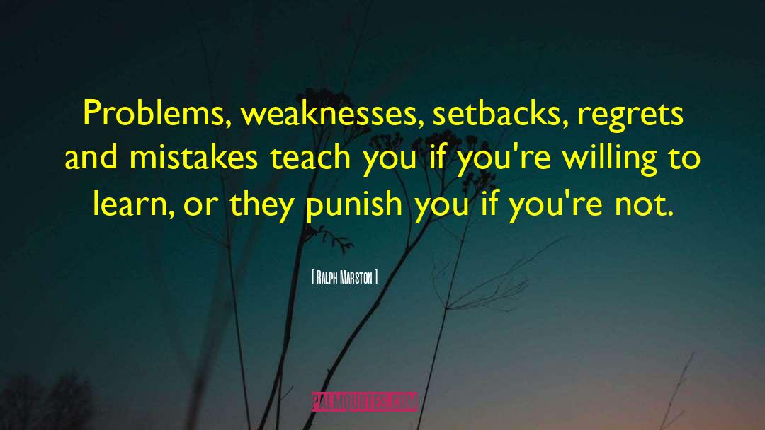 Ralph Marston Quotes: Problems, weaknesses, setbacks, regrets and