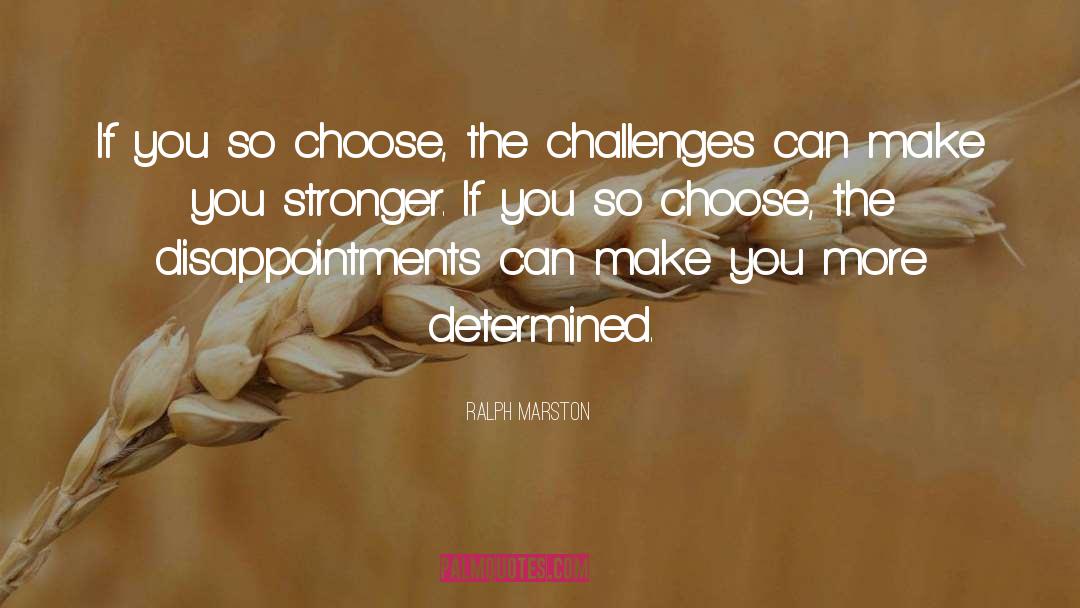 Ralph Marston Quotes: If you so choose, the