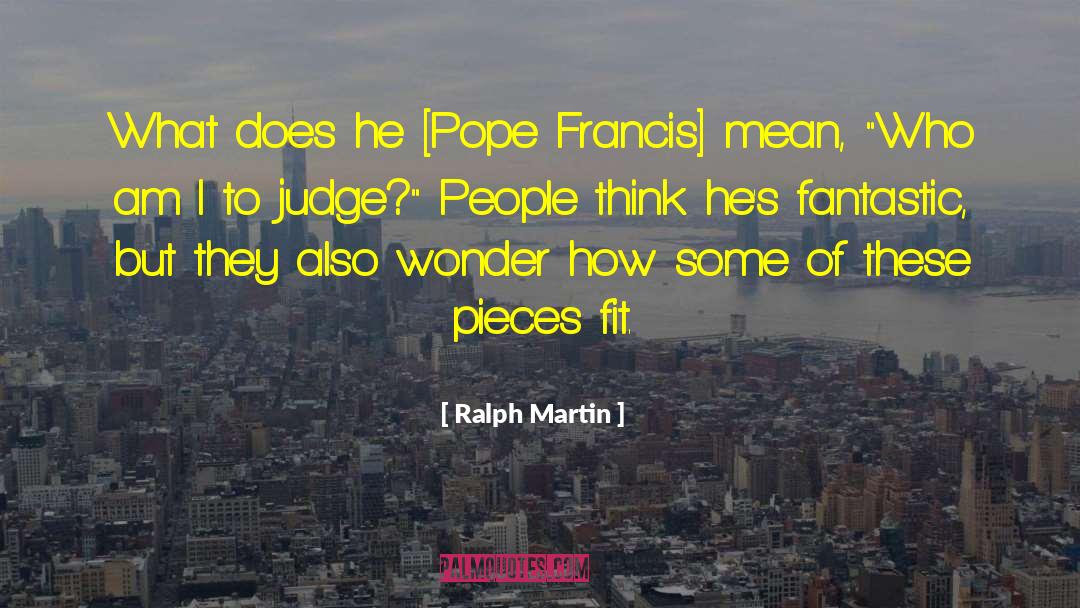 Ralph Martin Quotes: What does he [Pope Francis]