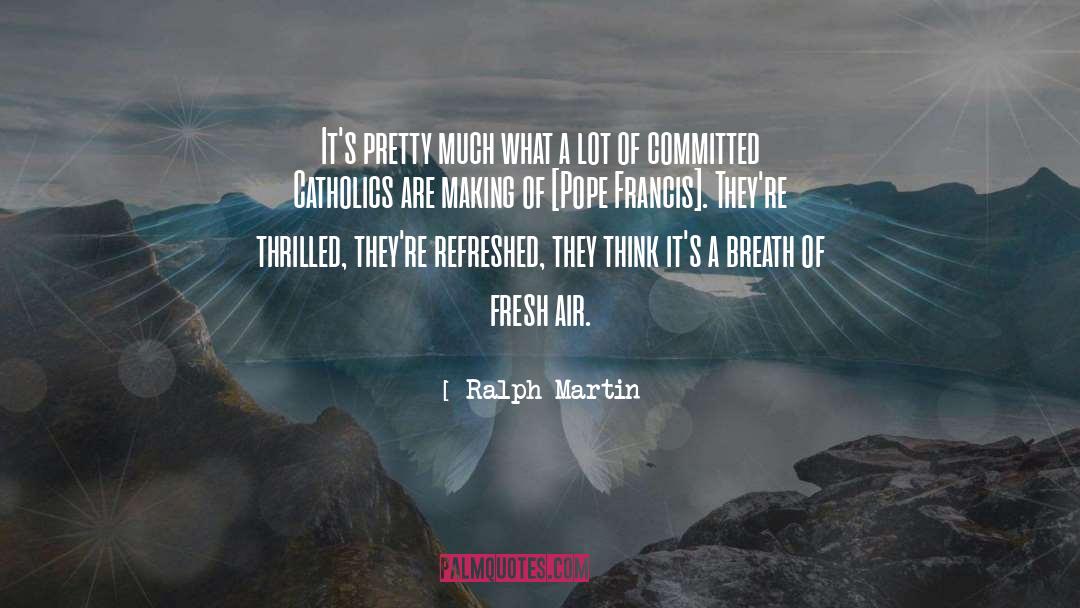 Ralph Martin Quotes: It's pretty much what a