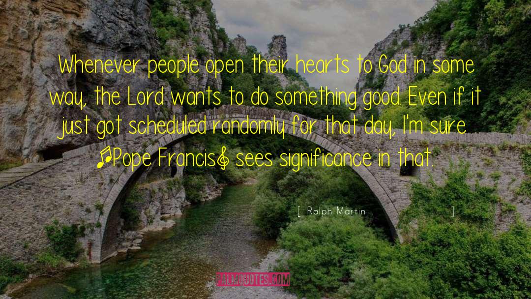 Ralph Martin Quotes: Whenever people open their hearts