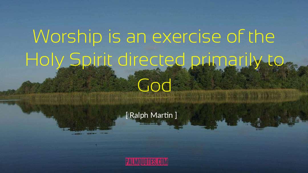 Ralph Martin Quotes: Worship is an exercise of