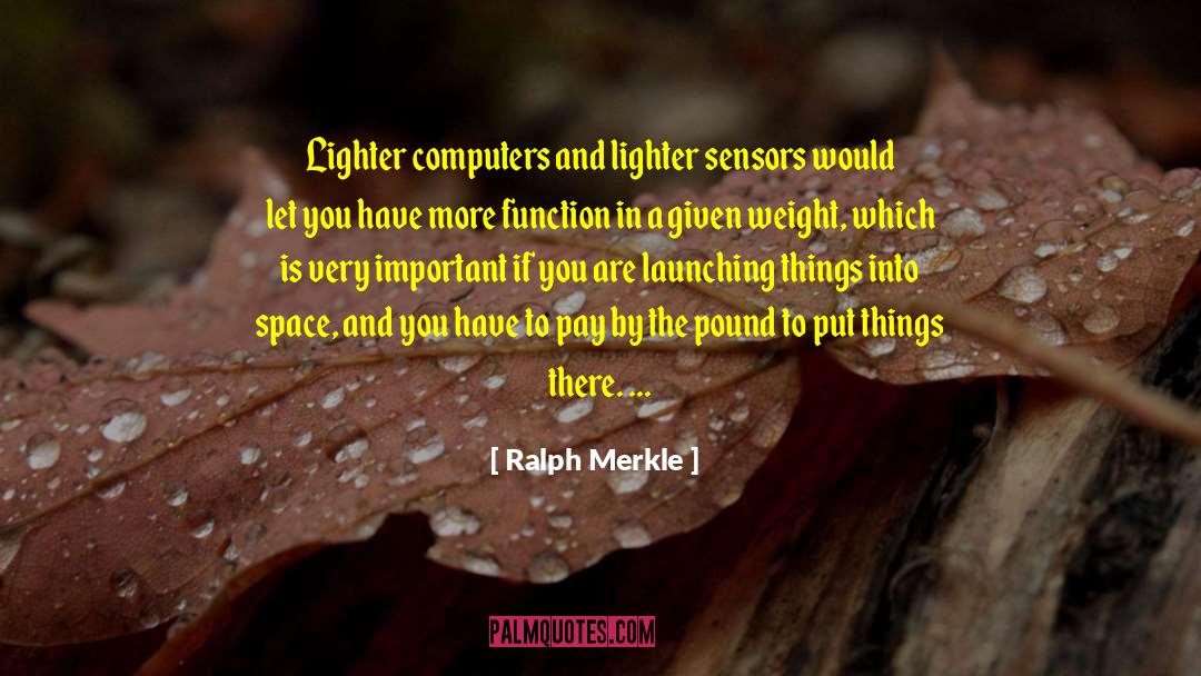 Ralph Merkle Quotes: Lighter computers and lighter sensors