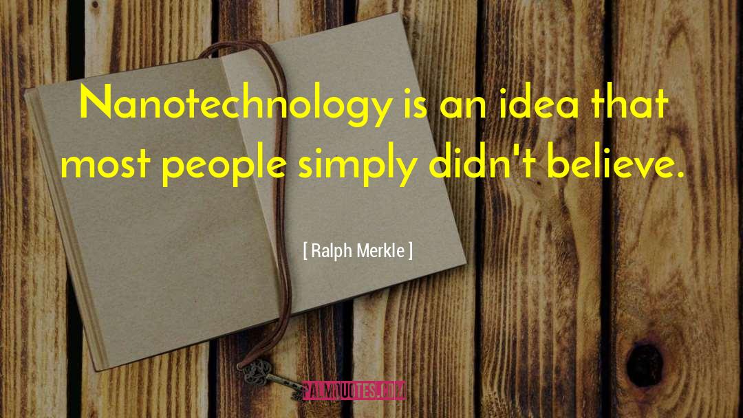 Ralph Merkle Quotes: Nanotechnology is an idea that