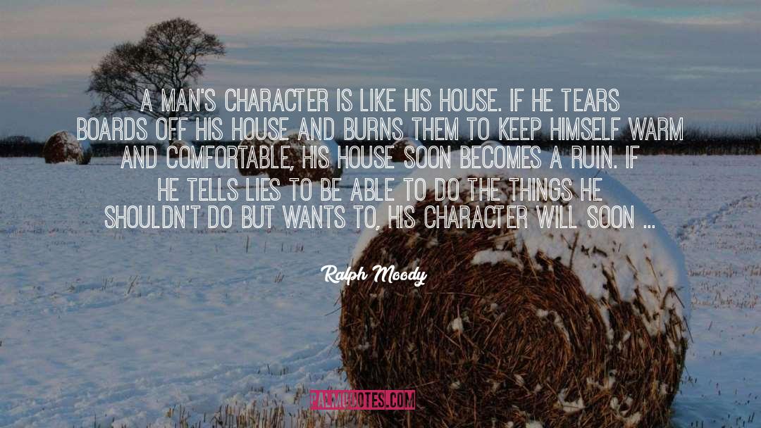 Ralph Moody Quotes: A man's character is like