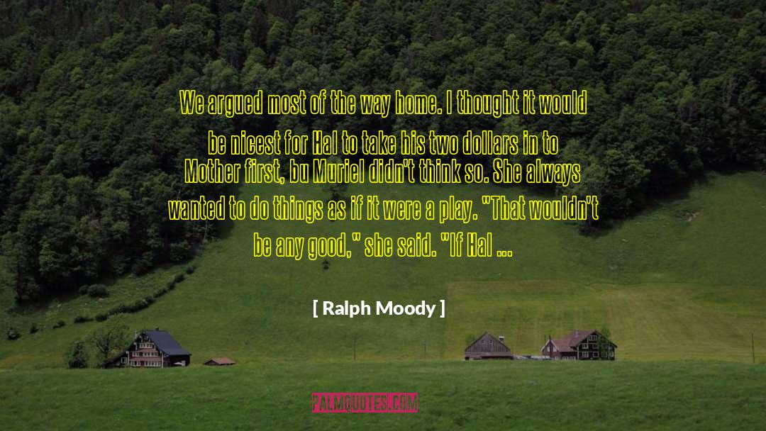 Ralph Moody Quotes: We argued most of the