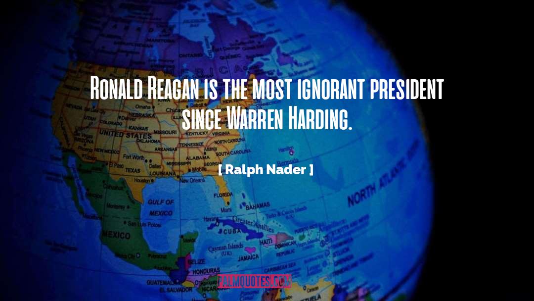 Ralph Nader Quotes: Ronald Reagan is the most