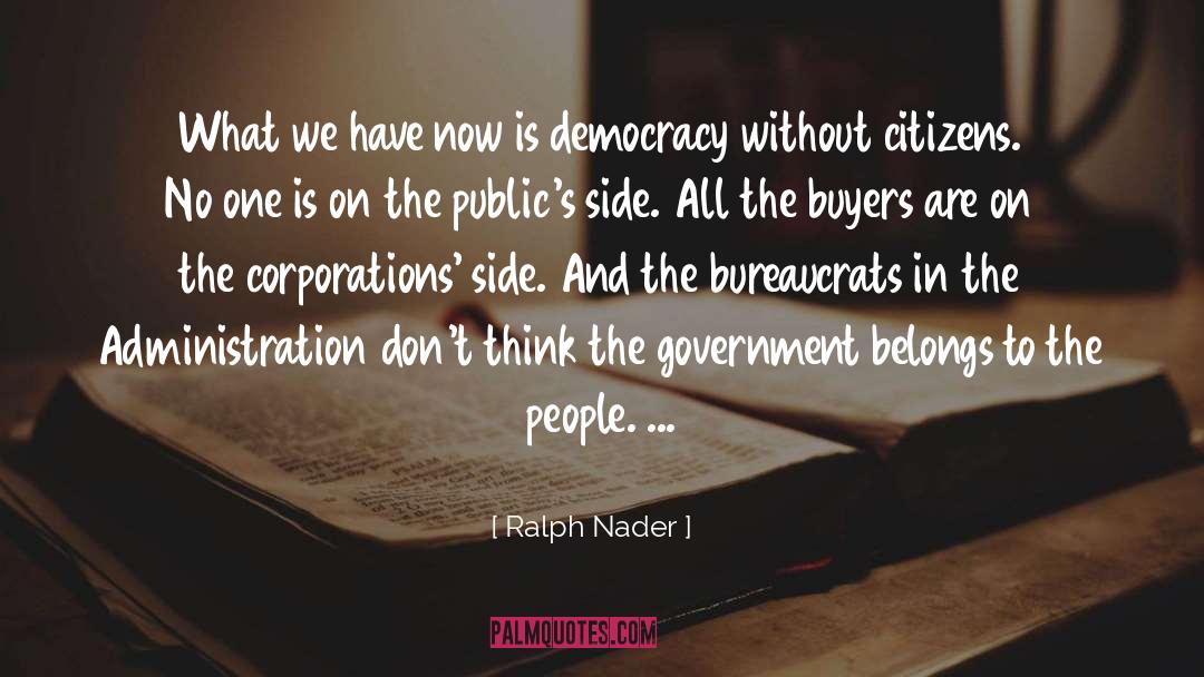 Ralph Nader Quotes: What we have now is