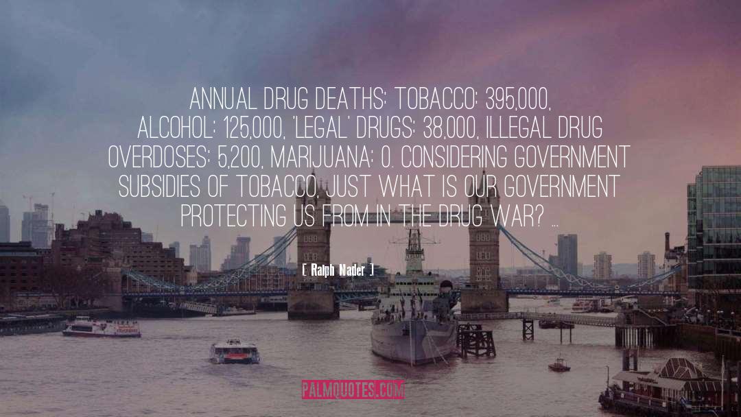Ralph Nader Quotes: Annual drug deaths: tobacco: 395,000,