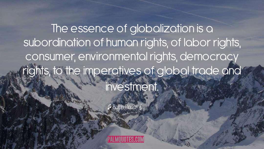 Ralph Nader Quotes: The essence of globalization is