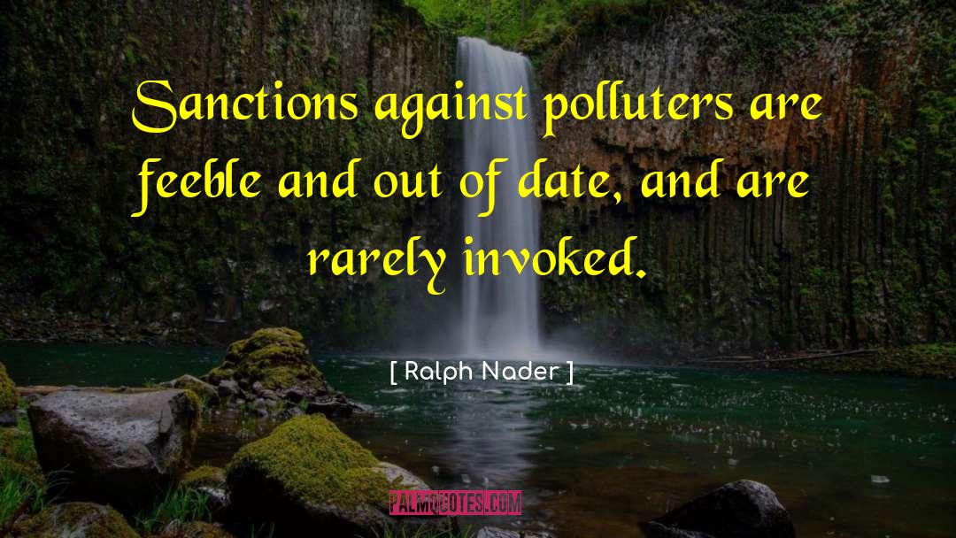 Ralph Nader Quotes: Sanctions against polluters are feeble