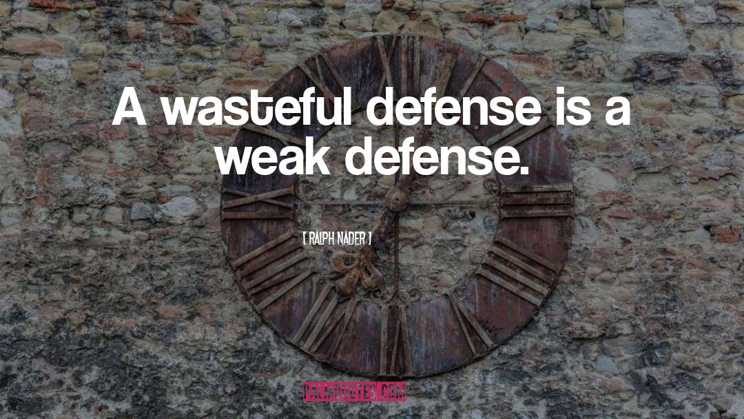 Ralph Nader Quotes: A wasteful defense is a