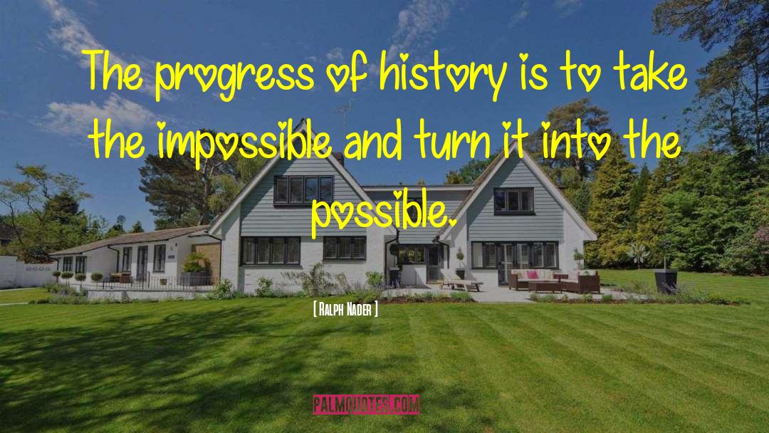 Ralph Nader Quotes: The progress of history is