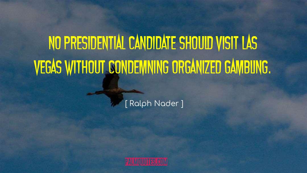 Ralph Nader Quotes: No presidential candidate should visit