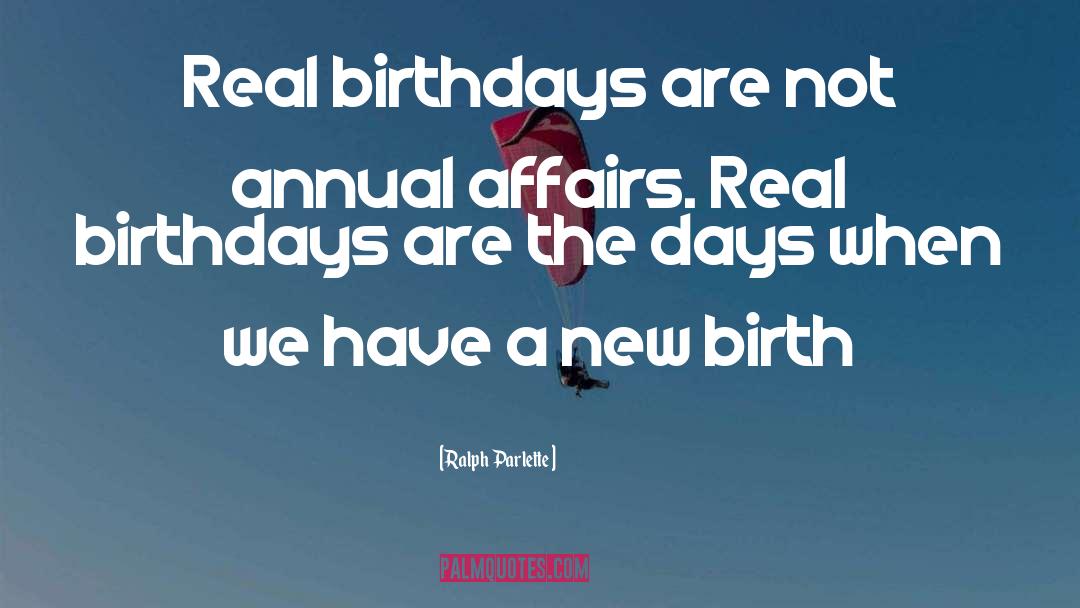 Ralph Parlette Quotes: Real birthdays are not annual