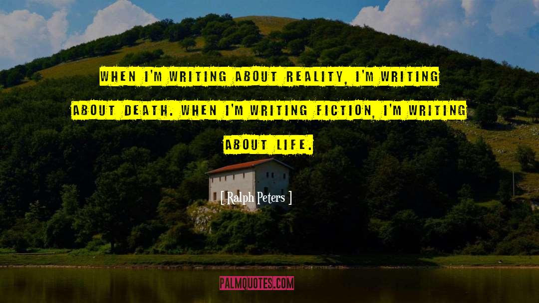 Ralph Peters Quotes: When I'm writing about reality,