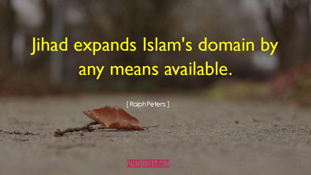 Ralph Peters Quotes: Jihad expands Islam's domain by