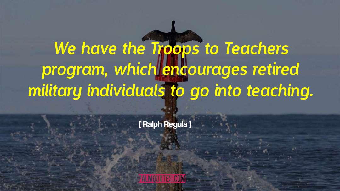 Ralph Regula Quotes: We have the Troops to