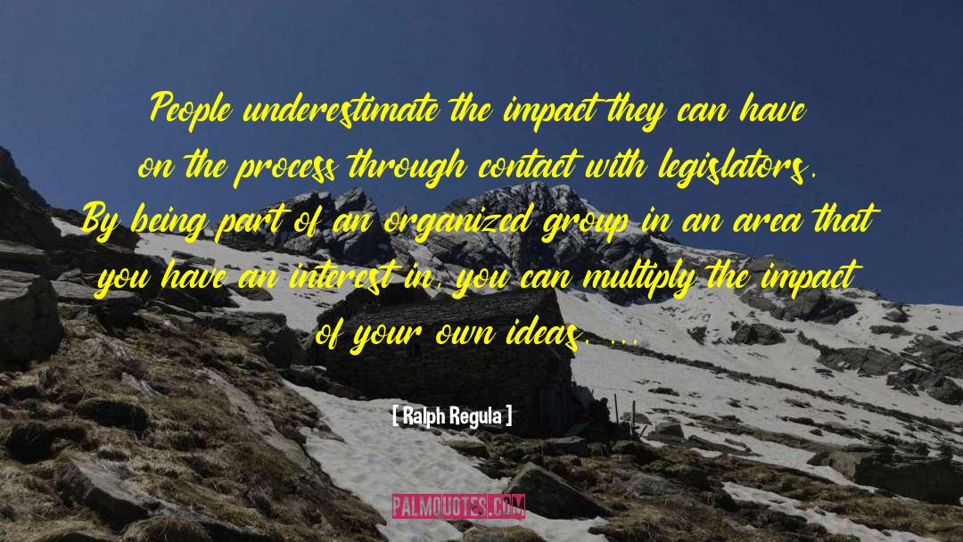 Ralph Regula Quotes: People underestimate the impact they