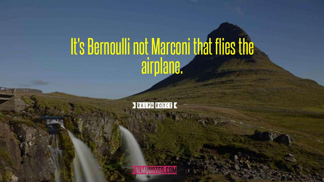Ralph Royce Quotes: It's Bernoulli not Marconi that
