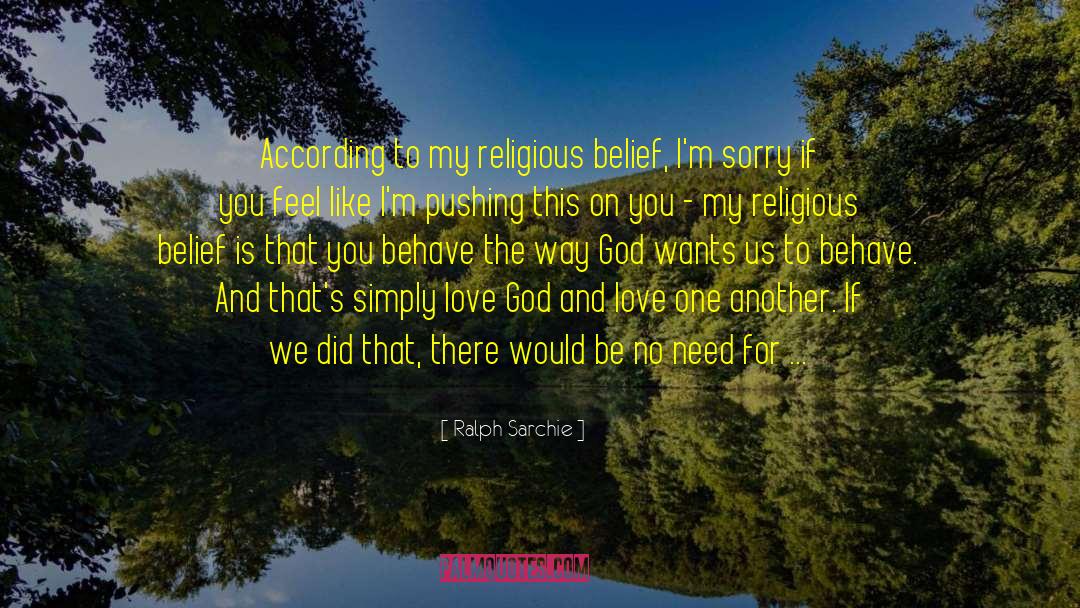 Ralph Sarchie Quotes: According to my religious belief,