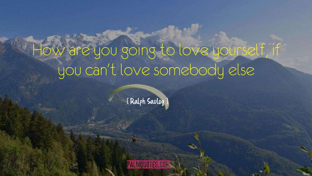 Ralph Saulog Quotes: How are you going to