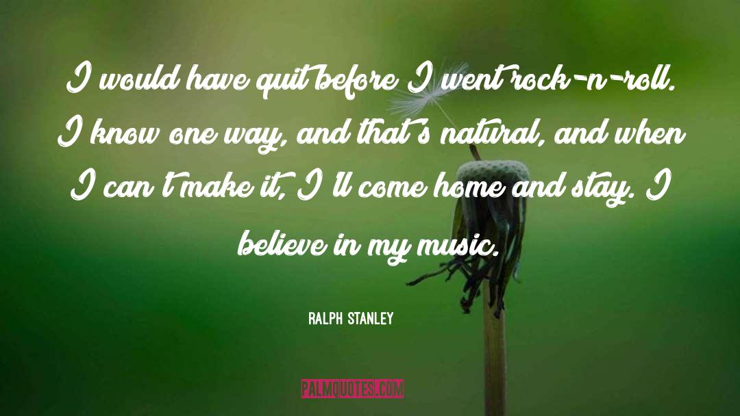 Ralph Stanley Quotes: I would have quit before