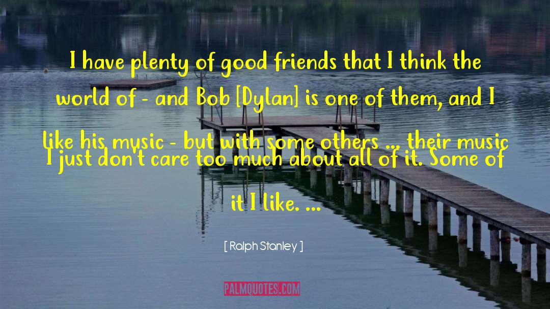 Ralph Stanley Quotes: I have plenty of good