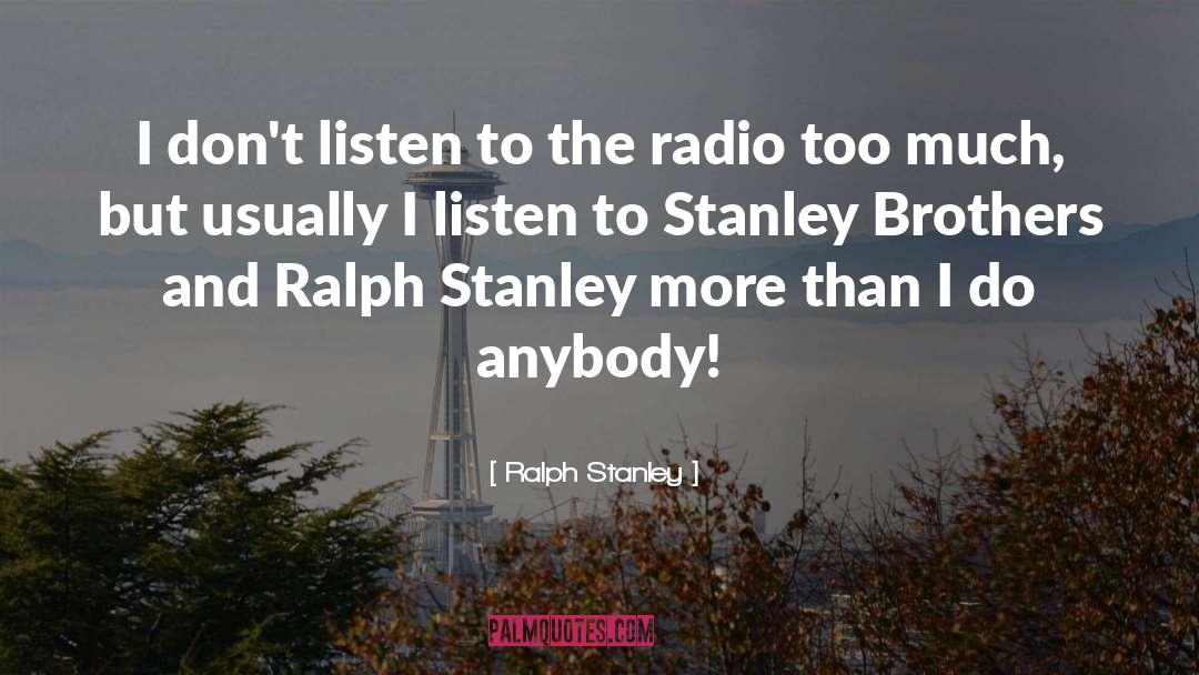 Ralph Stanley Quotes: I don't listen to the