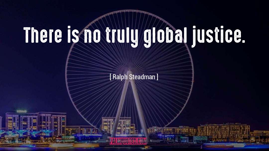 Ralph Steadman Quotes: There is no truly global