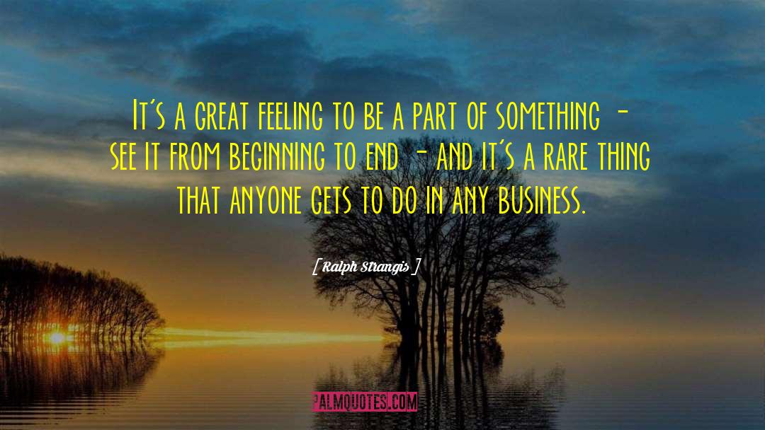 Ralph Strangis Quotes: It's a great feeling to