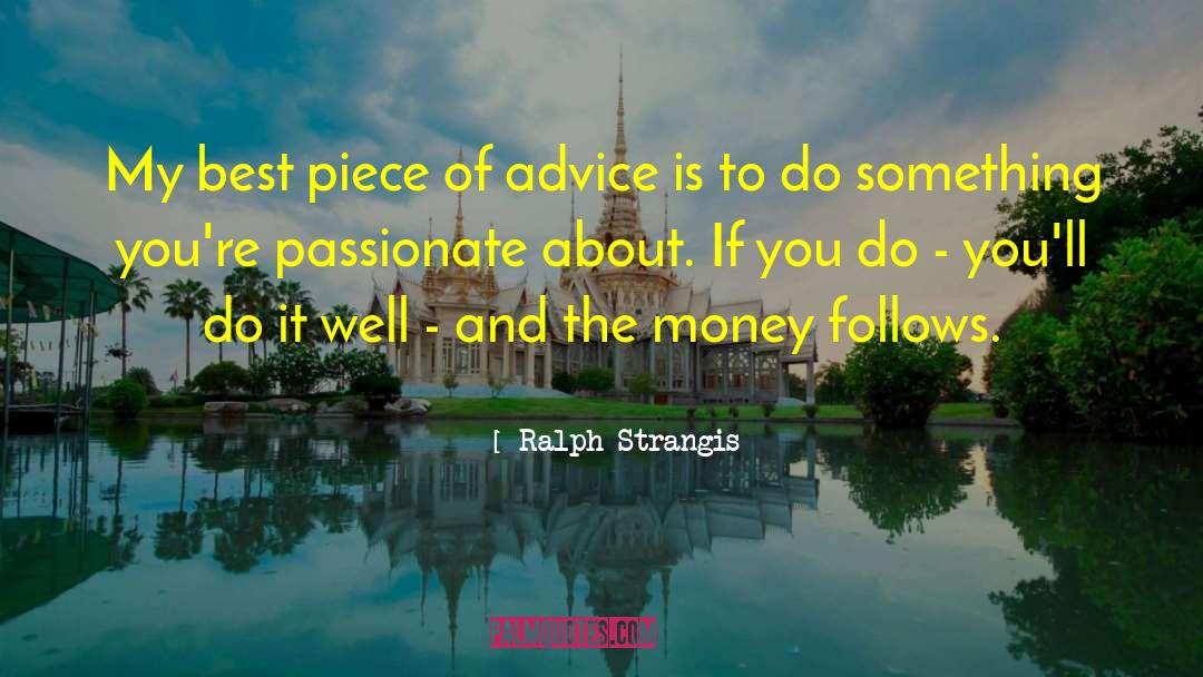Ralph Strangis Quotes: My best piece of advice