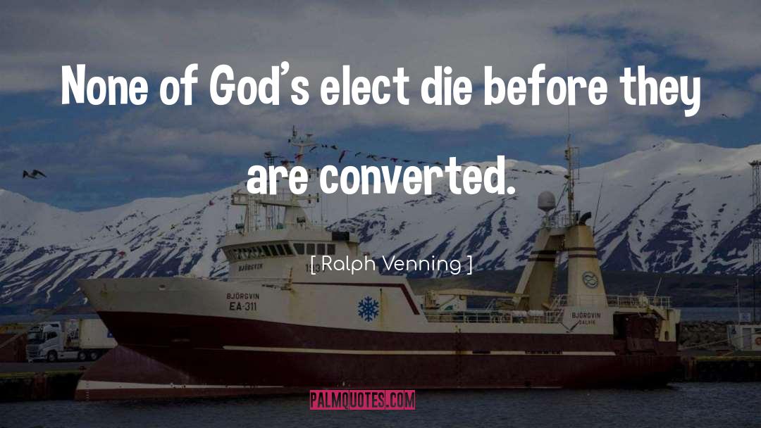 Ralph Venning Quotes: None of God's elect die