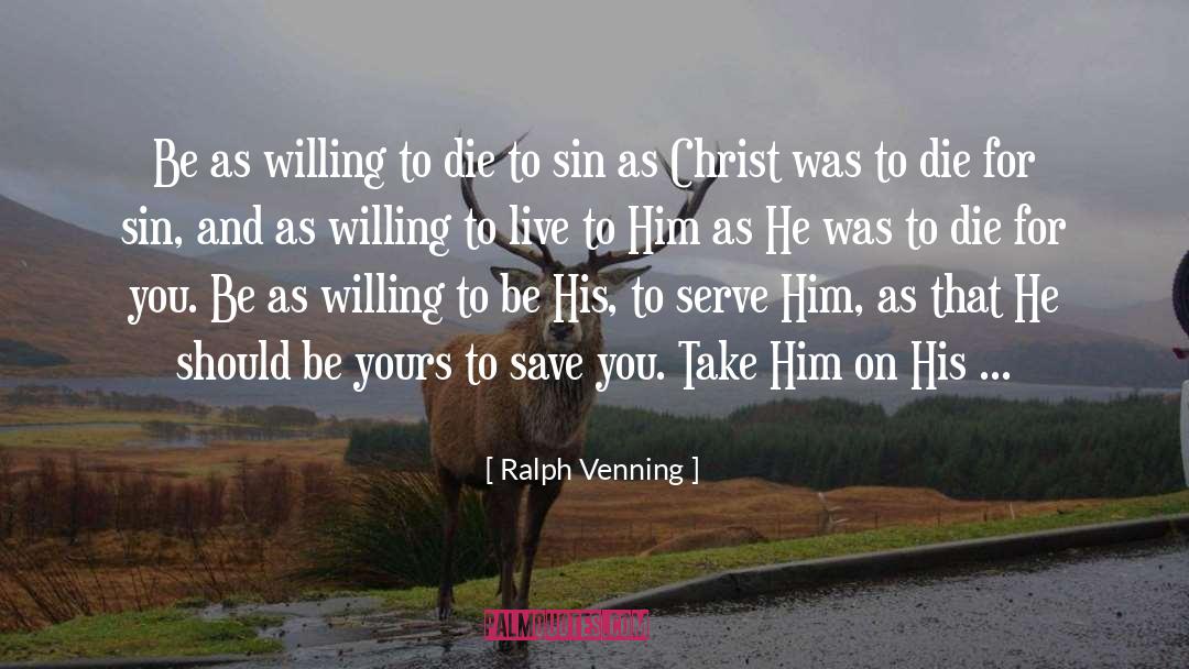 Ralph Venning Quotes: Be as willing to die