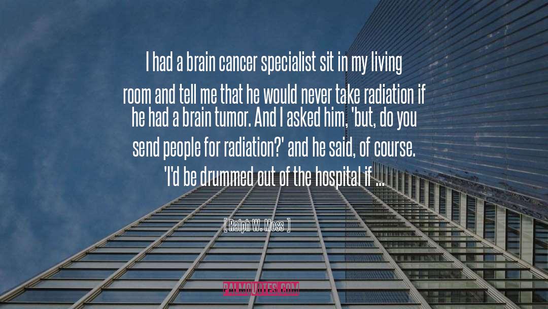 Ralph W. Moss Quotes: I had a brain cancer