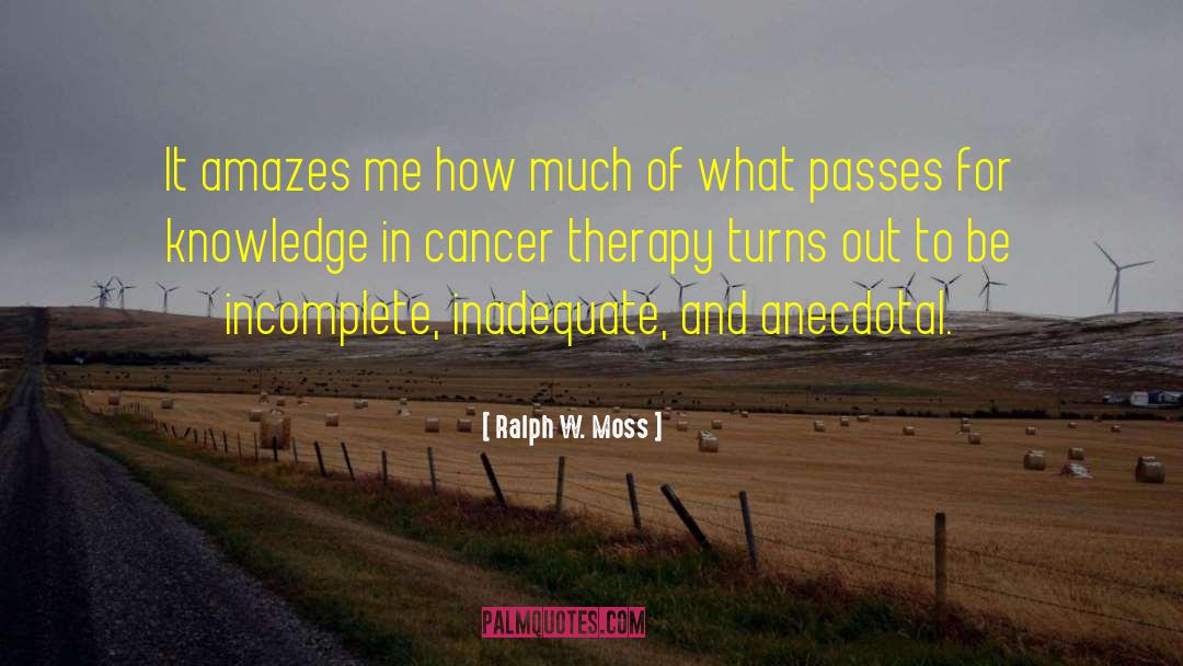 Ralph W. Moss Quotes: It amazes me how much