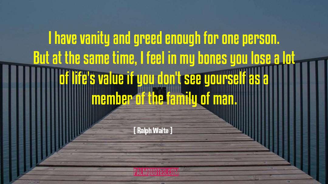 Ralph Waite Quotes: I have vanity and greed