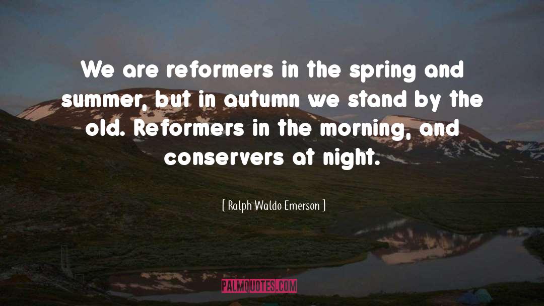 Ralph Waldo Emerson Quotes: We are reformers in the