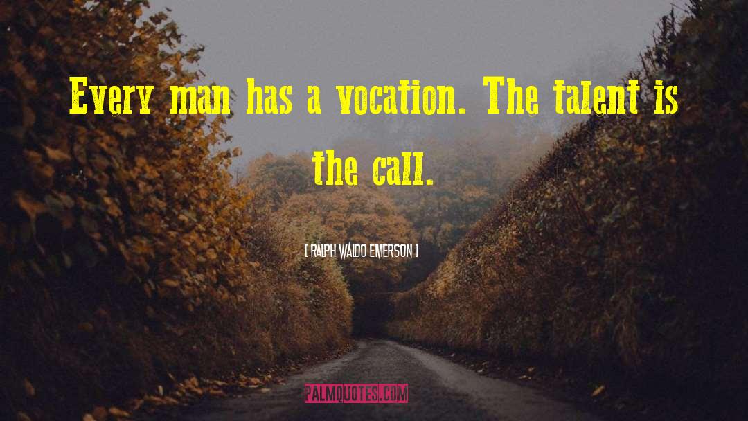 Ralph Waldo Emerson Quotes: Every man has a vocation.