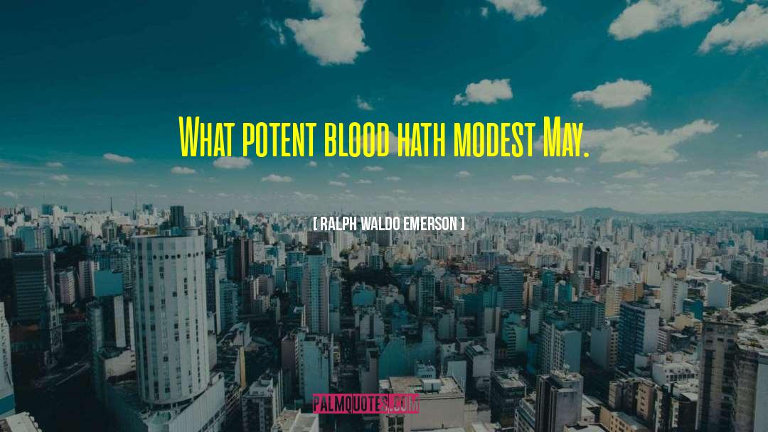 Ralph Waldo Emerson Quotes: What potent blood hath modest