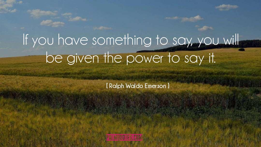 Ralph Waldo Emerson Quotes: If you have something to