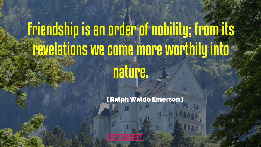 Ralph Waldo Emerson Quotes: Friendship is an order of