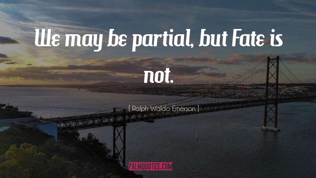 Ralph Waldo Emerson Quotes: We may be partial, but